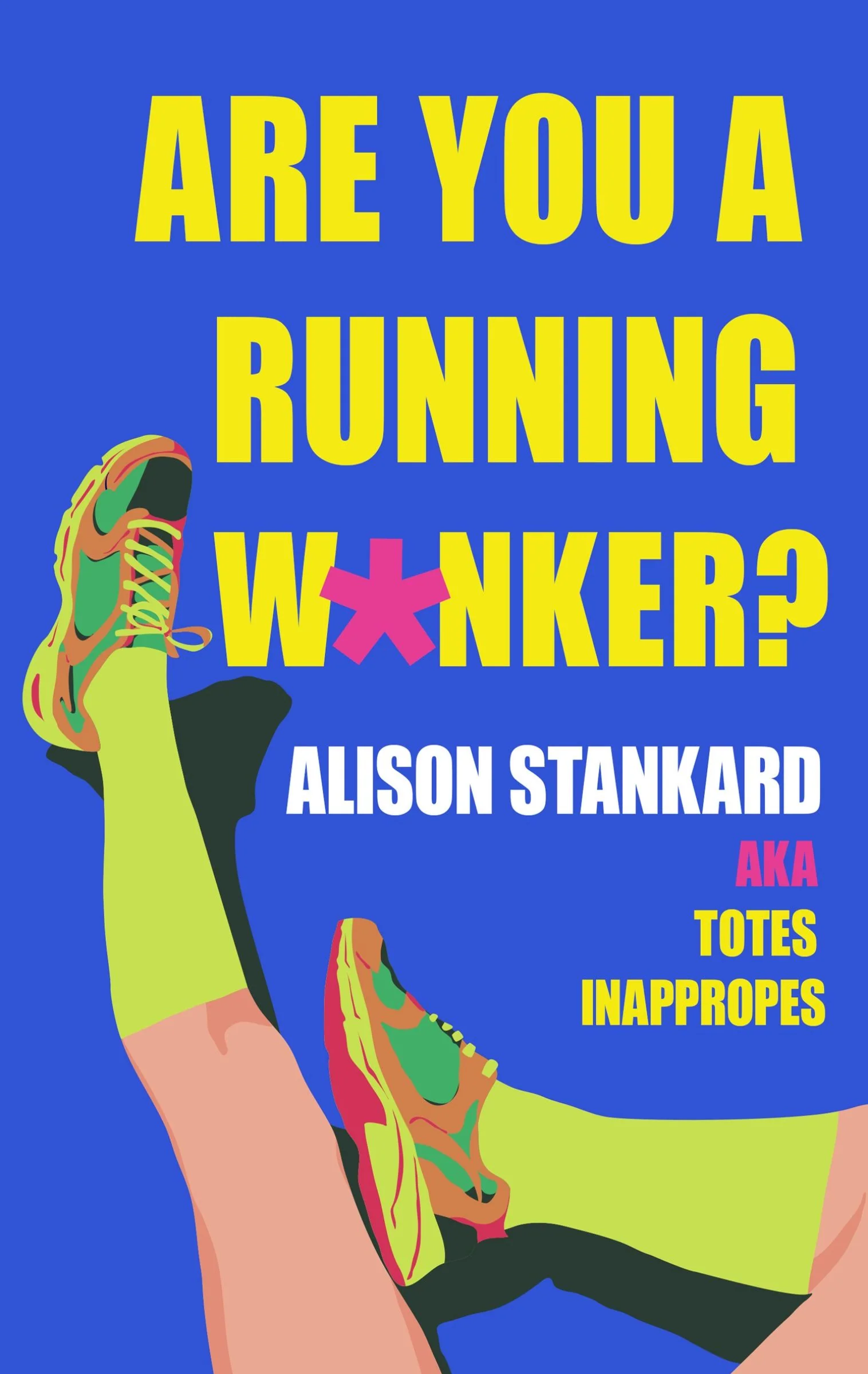 Are You a Running W*nker?: The life changing magic of propelling yourself forward slightly faster than walking