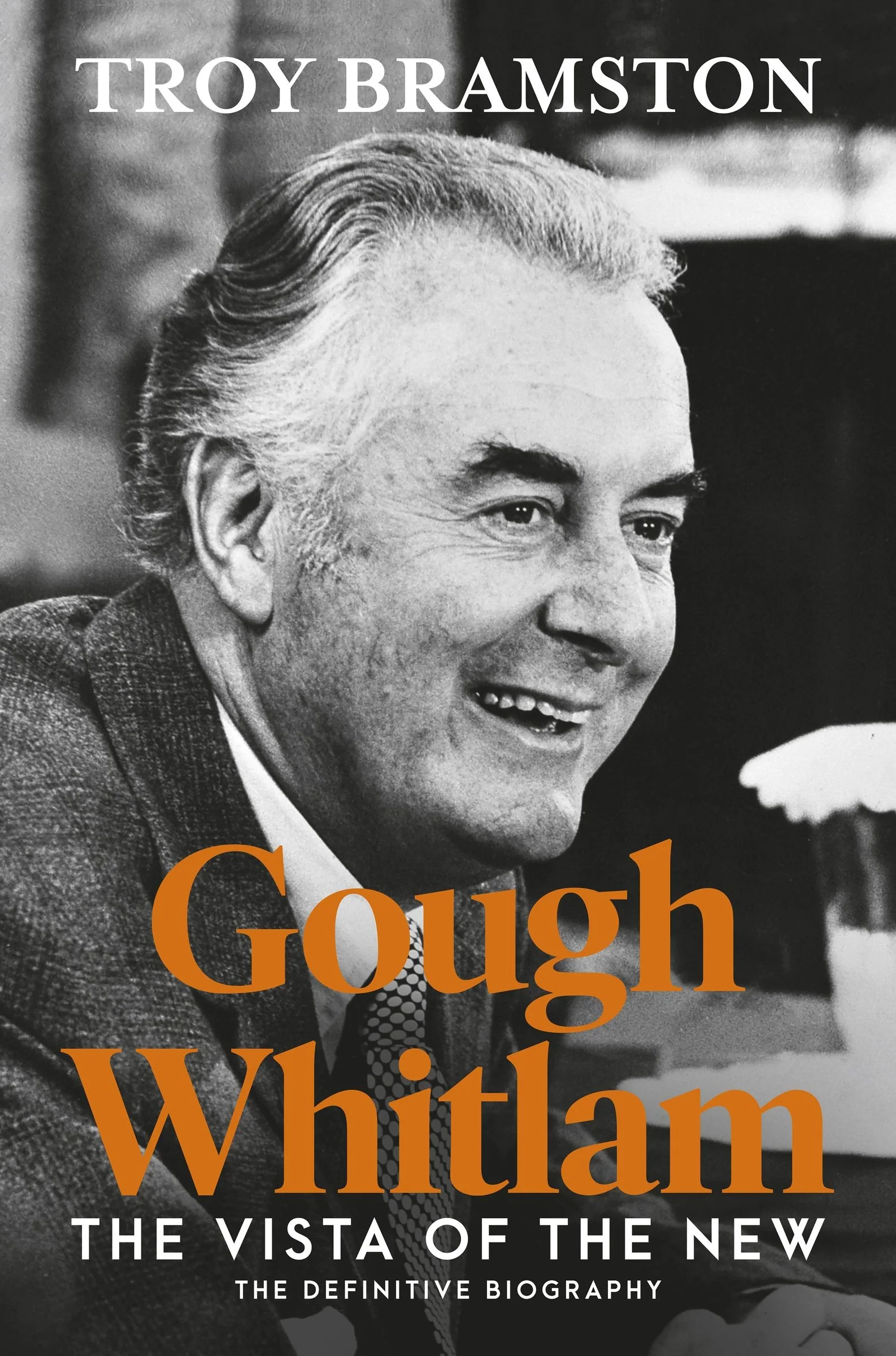 Gough Whitlam: The Vista of the New: the definitive and most up-to-date biography from Australia's leading political biographer