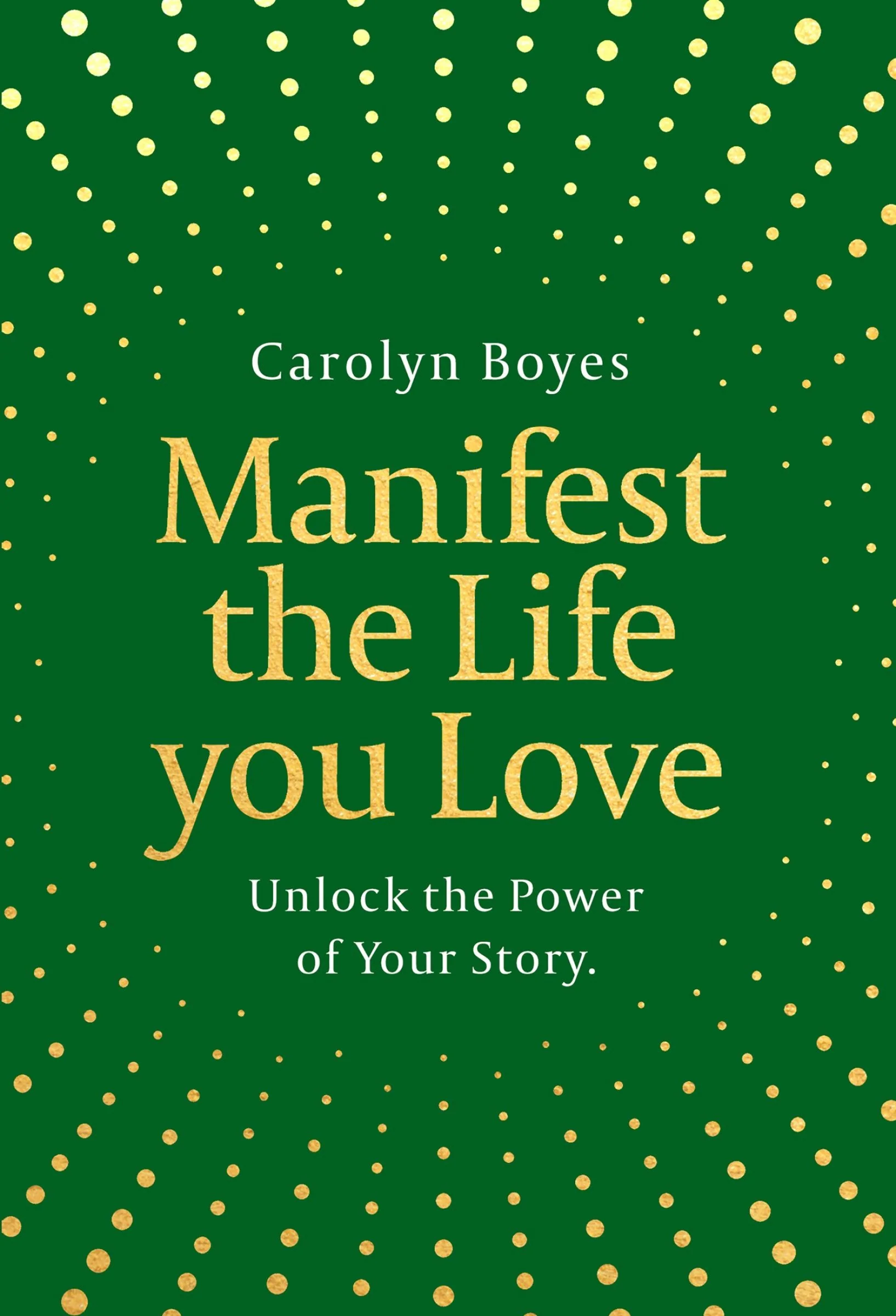 Manifest the Life You Love: Unlock the power of your story