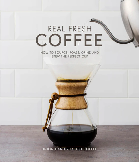 Real Fresh Coffee: How to source, roast, grind and brew the perfect cup