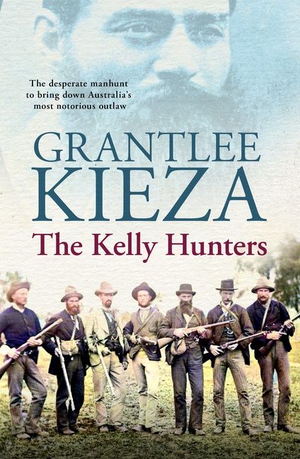 The Kelly Hunters: The gripping true story of the desperate manhunt to bring down Australia's most notorious outlaw, from the bestselling award