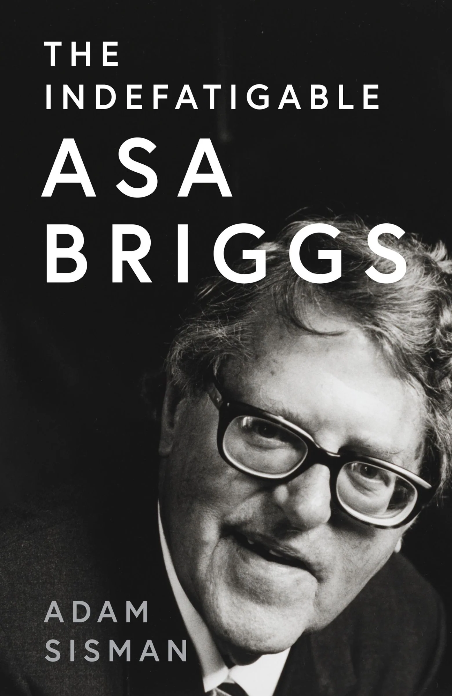 The Man Who Couldn’t Say No: A Biography of Asa Briggs