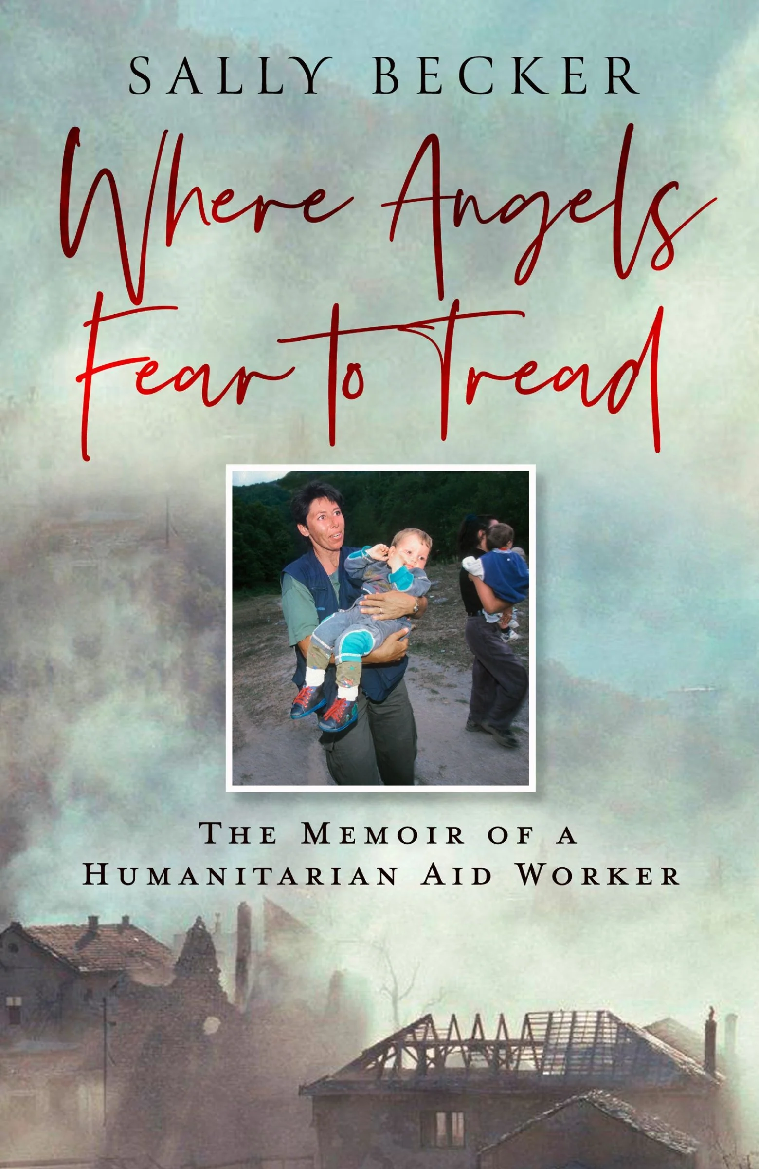 Where Angels Fear to Tread: The Memoir of a Humanitarian Aid Worker - Image 2